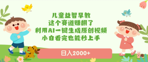 儿童益智早教，这个赛道赚翻了，利用AI一键生成原创视频，日入2000+，小白看完也能秒上手-星璨学社