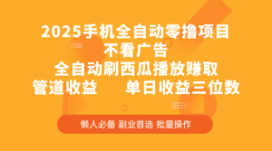 2025手机全自动零撸项目，不看广告，全自动刷西瓜播放赚取，管道收益，单日收益三位数-星璨学社