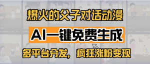 小红书爆火的父子对话动漫，AI一键免费生成，多平台分发，疯狂涨粉变现-星璨学社