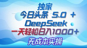 独家揭秘：今日头条 5.0 和 DeepSeek，无成本日入 1000 + 的实操秘诀-星璨学社