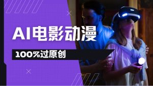 AI电影动漫100%过原创，视频号分成计划最新打法，小白日入2000+-星璨学社