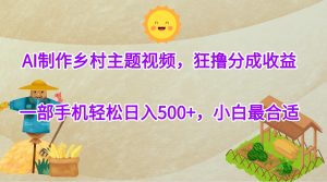 AI制作乡村主题视频，狂撸分成收益，一部手机轻松日入500+，小白最合适-星璨学社