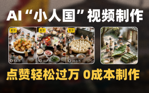 爆款1000W+微缩景观迷你小人国AI视频0成本制作全流程教学-星璨学社