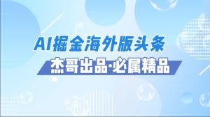 AI掘金海外版头条风口项目，如何利用AI软件+佣金平台出海掘金，单日收益2000+-星璨学社