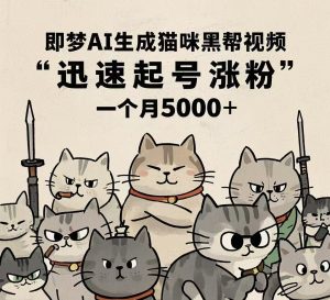 即梦AI生成猫咪黑帮视频，迅速起号涨粉，一个月5000➕-星璨学社