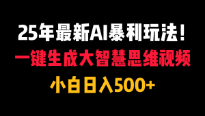 25年最新AI暴利玩法！一键生成大智慧思维视频，小白日入500+-星璨学社