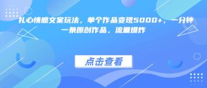 扎心情感文案玩法，单个作品变现5000+，一分钟一条原创作品，流量爆炸-星璨学社
