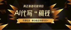 【AI代写】真正靠谱可做项目，不用自己引流，单日稳定变现500+，绿色蓝海项目，主打长期稳定，快速变现！-星璨学社