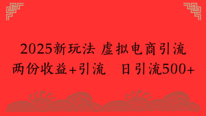 2025新玩法 虚拟电商引流两份收益+引流 日引流500+-星璨学社