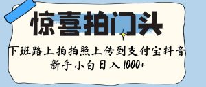 惊喜拍门头 ， 下班路上拍拍照片， 上 传 到 支付宝和抖音新手日入 1000+-星璨学社