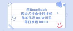 用DeepSeek做中式饮食计划视频，单日变现1000+，单条作品100W浏览-星璨学社