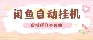 2024年闲鱼自动挂机，单号月入3000，可矩阵批量操作。附完整资料包及实操教程-星璨学社