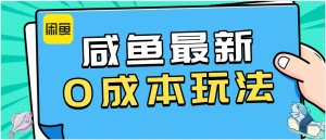咸鱼最新0成本玩法，全网最细教程看完直接上手小白轻松日入500＋-星璨学社